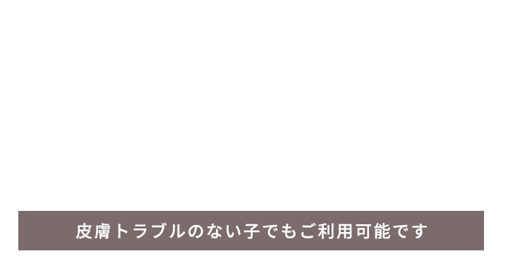 皮膚トラブルのない子でもご利用可能です